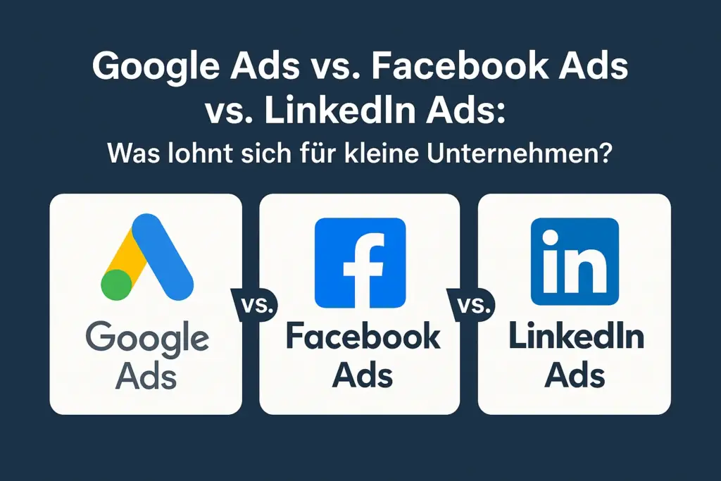Google Ads, Facebook Ads oder LinkedIn Ads – welche Plattform passt zu deinem kleinen Unternehmen?